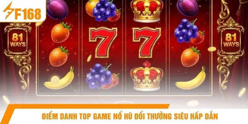 Điểm danh top game nổ hũ đổi thưởng siêu hấp dẫn