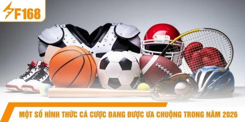 Một số hình thức cá cược đang được ưa chuộng trong năm 2026