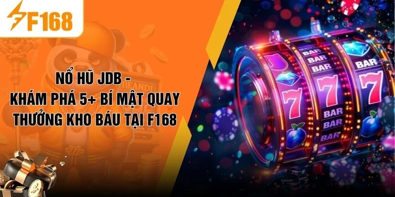 Nổ hũ JDB - Khám Phá 5+ Bí Mật Quay Thưởng Kho Báu Tại F168