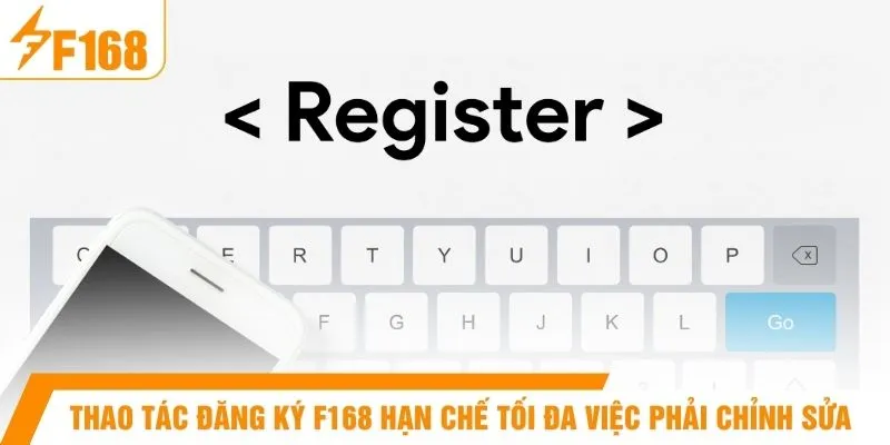 Thao tác đăng ký F168 hạn chế tối đa việc phải chỉnh sửa